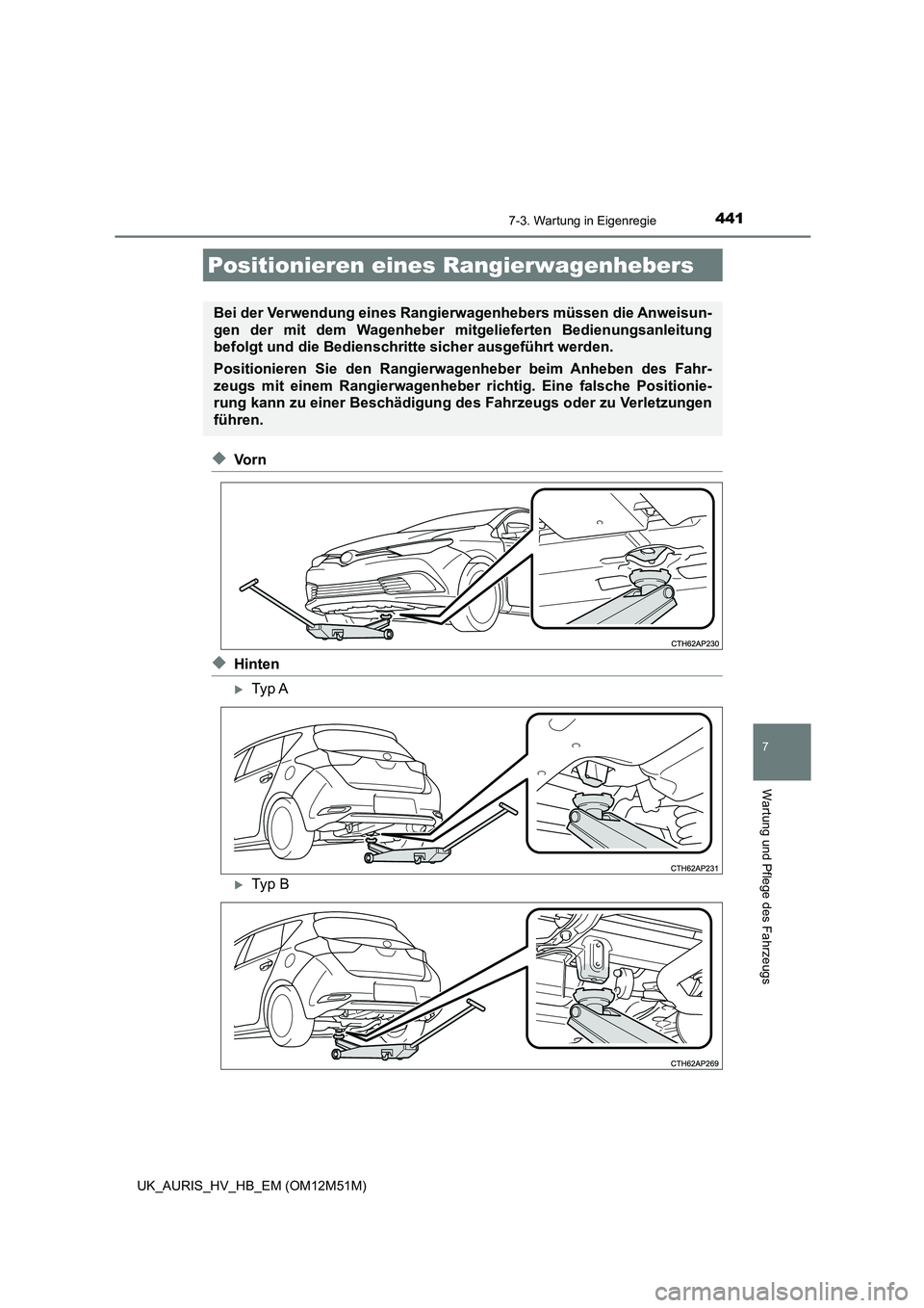TOYOTA AURIS 2018  Betriebsanleitungen (in German) 4417-3. Wartung in Eigenregie
7
Wartung und Pflege des Fahrzeugs
UK_AURIS_HV_HB_EM (OM12M51M)
◆Vo r n
◆Hinten
Ty p  A
Ty p  B
Positionieren eines Rangierwagenhebers
Bei der Verwendung eines 