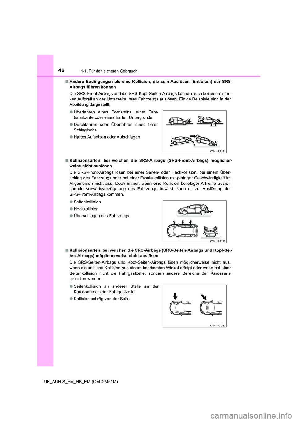 TOYOTA AURIS 2018 Betriebsanleitungen (in German) 461-1. Für den sicheren Gebrauch
UK_AURIS_HV_HB_EM (OM12M51M)
■ Andere Bedingungen als eine Kollision, die zum Auslösen (Entfalten) der SRS-
Airbags führen können
Die SRS-Front-Airbags und d TOYOTA AURIS 2018 Betriebsanleitungen (in German) 461-1. Für den sicheren Gebrauch
UK_AURIS_HV_HB_EM (OM12M51M)
■ Andere Bedingungen als eine Kollision, die zum Auslösen (Entfalten) der SRS-
Airbags führen können
Die SRS-Front-Airbags und d