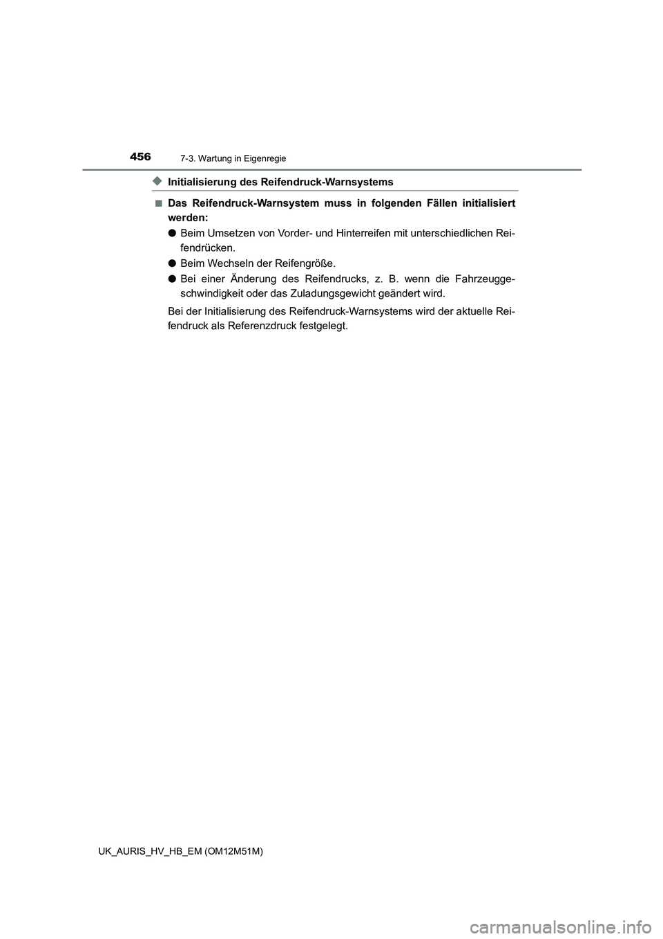 TOYOTA AURIS 2018  Betriebsanleitungen (in German) 4567-3. Wartung in Eigenregie
UK_AURIS_HV_HB_EM (OM12M51M)
◆Initialisierung des Reifendruck-Warnsystems
■Das Reifendruck-Warnsystem muss in folgenden Fällen initialisiert 
werden: 
● Beim Umset