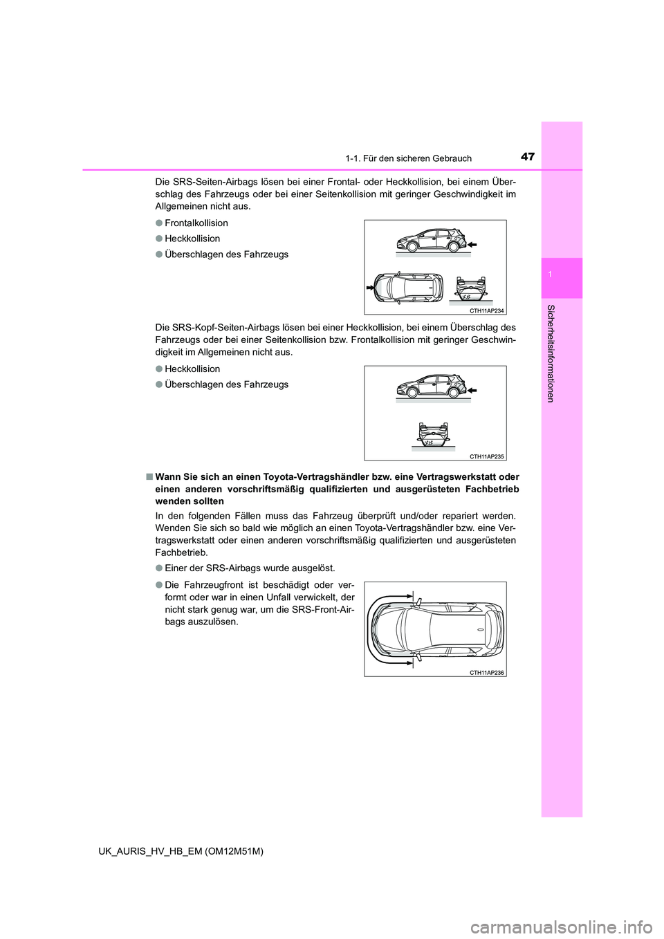 TOYOTA AURIS 2018 Betriebsanleitungen (in German) 471-1. Für den sicheren Gebrauch
1
Sicherheitsinformationen
UK_AURIS_HV_HB_EM (OM12M51M)
Die SRS-Seiten-Airbags lösen bei einer Frontal- oder Heckkollision, bei einem Über-
schlag des Fahrzeugs TOYOTA AURIS 2018 Betriebsanleitungen (in German) 471-1. Für den sicheren Gebrauch
1
Sicherheitsinformationen
UK_AURIS_HV_HB_EM (OM12M51M)
Die SRS-Seiten-Airbags lösen bei einer Frontal- oder Heckkollision, bei einem Über-
schlag des Fahrzeugs