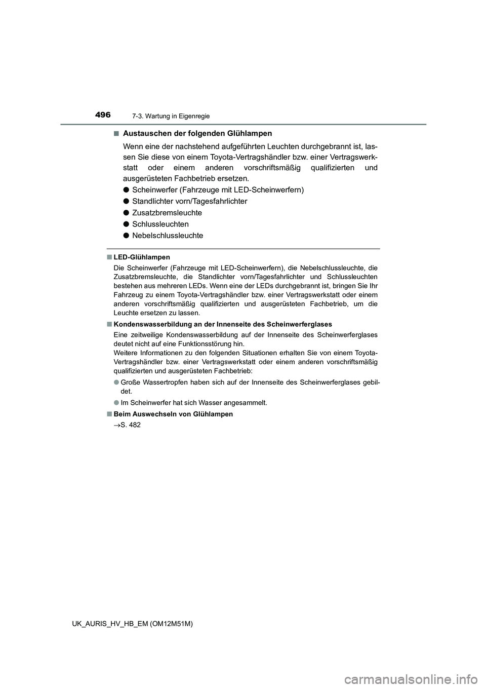 TOYOTA AURIS 2018 Betriebsanleitungen (in German) 4967-3. Wartung in Eigenregie
UK_AURIS_HV_HB_EM (OM12M51M)
■Austauschen der folgenden Glühlampen
Wenn eine der nachstehend aufgeführten Leuchten durchgebrannt ist, las-
sen Sie diese von einem TOYOTA AURIS 2018 Betriebsanleitungen (in German) 4967-3. Wartung in Eigenregie
UK_AURIS_HV_HB_EM (OM12M51M)
■Austauschen der folgenden Glühlampen
Wenn eine der nachstehend aufgeführten Leuchten durchgebrannt ist, las-
sen Sie diese von einem