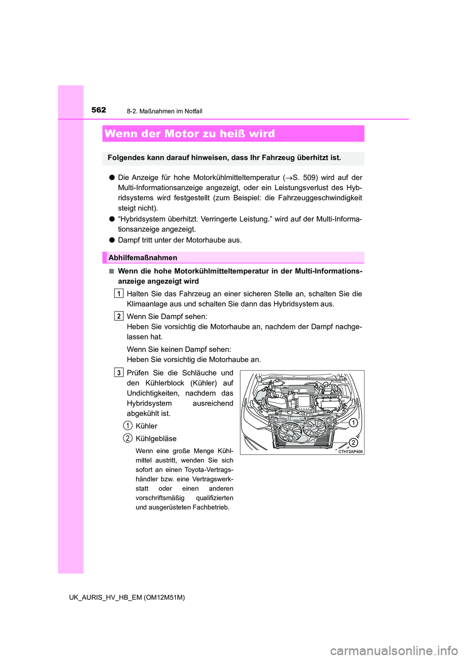 TOYOTA AURIS 2018 Betriebsanleitungen (in German) 5628-2. Maßnahmen im Notfall
UK_AURIS_HV_HB_EM (OM12M51M)
●Die Anzeige für hohe Motorkühlmitteltemperatur (S. 509) wird auf der
Multi-Informationsanzeige angezeigt, oder ein Leistungsverlust TOYOTA AURIS 2018 Betriebsanleitungen (in German) 5628-2. Maßnahmen im Notfall
UK_AURIS_HV_HB_EM (OM12M51M)
●Die Anzeige für hohe Motorkühlmitteltemperatur (S. 509) wird auf der
Multi-Informationsanzeige angezeigt, oder ein Leistungsverlust