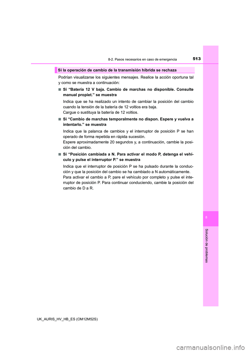 TOYOTA AURIS 2018  Manuale de Empleo (in Spanish) 5138-2. Pasos necesarios en caso de emergencia
8
Solución de problemas
UK_AURIS_HV_HB_ES (OM12M52S)
Podrían visualizarse los siguientes mensajes. Realice la acción oportuna tal 
y como se muestra a