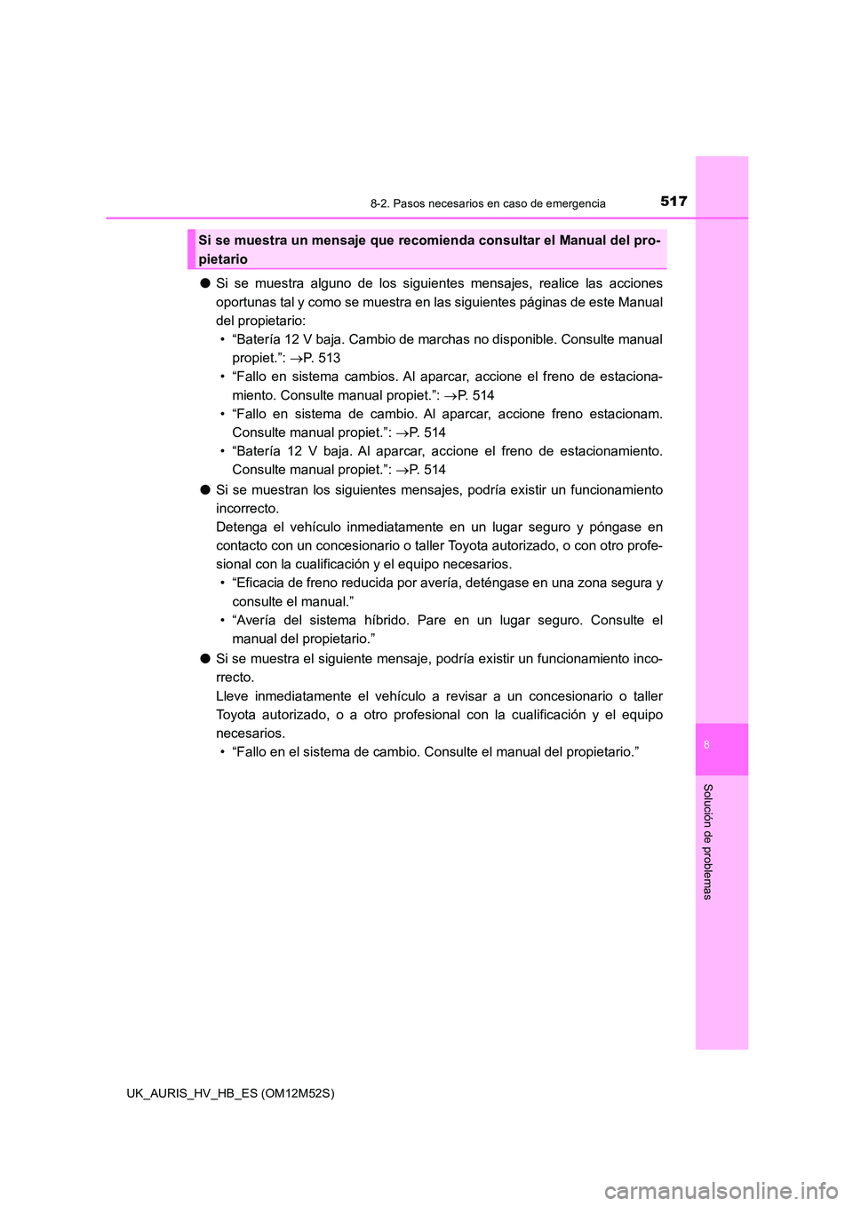 TOYOTA AURIS 2018  Manuale de Empleo (in Spanish) 5178-2. Pasos necesarios en caso de emergencia
8
Solución de problemas
UK_AURIS_HV_HB_ES (OM12M52S)
●Si se muestra alguno de los siguientes mensajes, realice las acciones 
oportunas tal y como se m