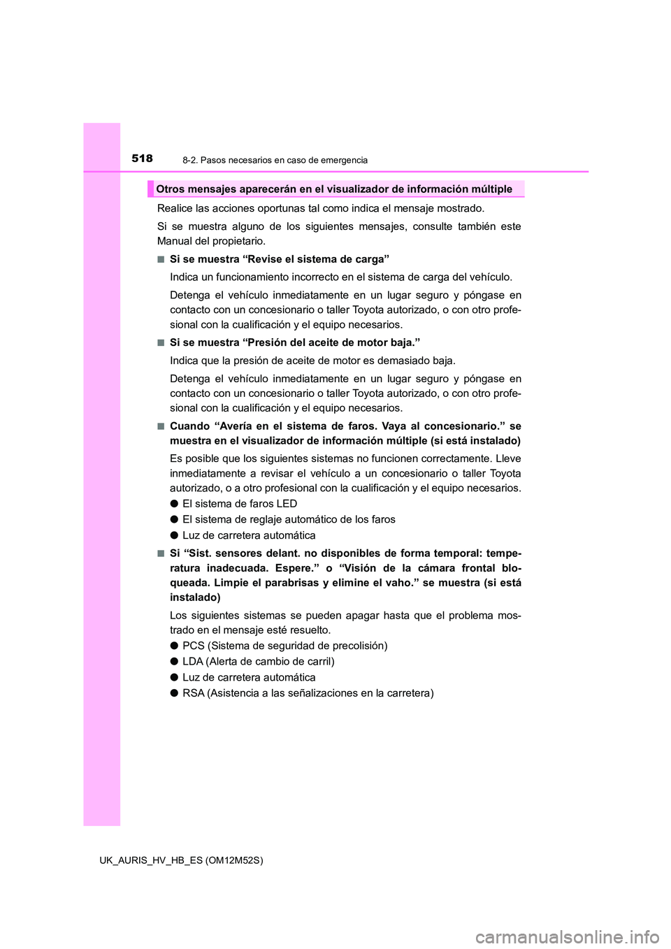 TOYOTA AURIS 2018  Manuale de Empleo (in Spanish) 5188-2. Pasos necesarios en caso de emergencia
UK_AURIS_HV_HB_ES (OM12M52S)
Realice las acciones oportunas tal como indica el mensaje mostrado. 
Si se muestra alguno de los siguientes mensajes, consul