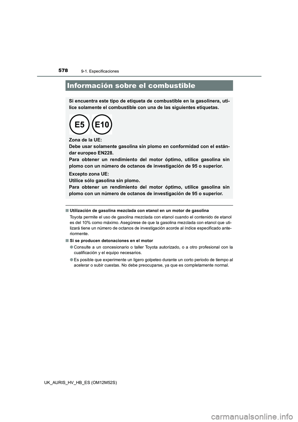 TOYOTA AURIS 2018 Manuale de Empleo (in Spanish) 5789-1. Especificaciones
UK_AURIS_HV_HB_ES (OM12M52S)
■Utilización de gasolina mezclada con etanol en un motor de gasolina
Toyota permite el uso de gasolina mezclada con etanol cuando el contenido TOYOTA AURIS 2018 Manuale de Empleo (in Spanish) 5789-1. Especificaciones
UK_AURIS_HV_HB_ES (OM12M52S)
■Utilización de gasolina mezclada con etanol en un motor de gasolina
Toyota permite el uso de gasolina mezclada con etanol cuando el contenido