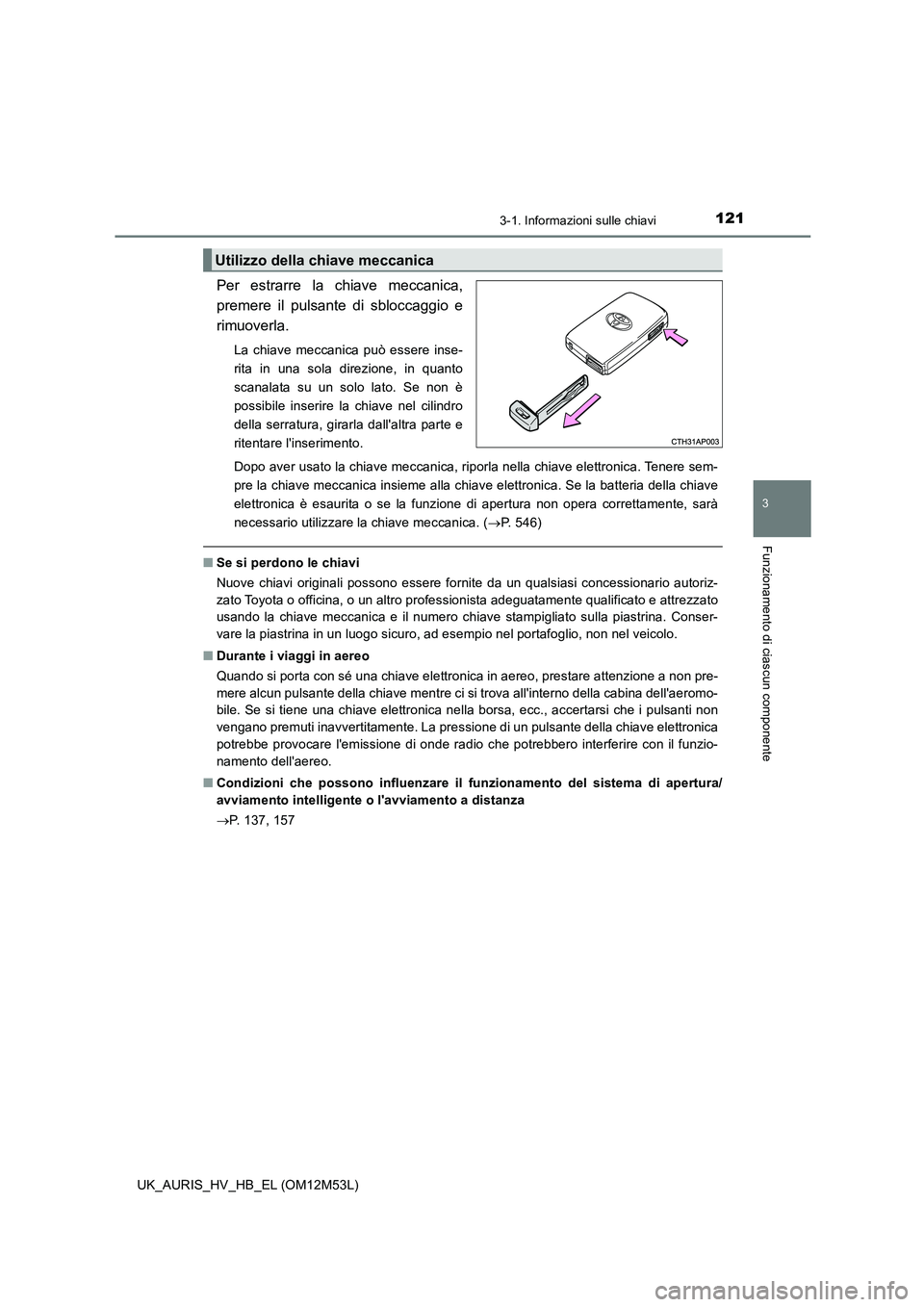 TOYOTA AURIS 2018 Manuale duso (in Italian) 1213-1. Informazioni sulle chiavi
3
Funzionamento di ciascun componente
UK_AURIS_HV_HB_EL (OM12M53L)
Per estrarre la chiave meccanica,
premere il pulsante di sbloccaggio e
rimuoverla.
La chiave mecca TOYOTA AURIS 2018 Manuale duso (in Italian) 1213-1. Informazioni sulle chiavi
3
Funzionamento di ciascun componente
UK_AURIS_HV_HB_EL (OM12M53L)
Per estrarre la chiave meccanica,
premere il pulsante di sbloccaggio e
rimuoverla.
La chiave mecca
