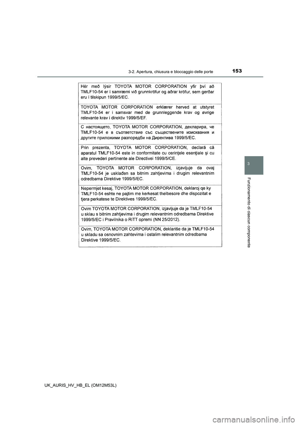 TOYOTA AURIS 2018  Manuale duso (in Italian) 1533-2. Apertura, chiusura e bloccaggio delle porte
3
Funzionamento di ciascun componente
UK_AURIS_HV_HB_EL (OM12M53L) 