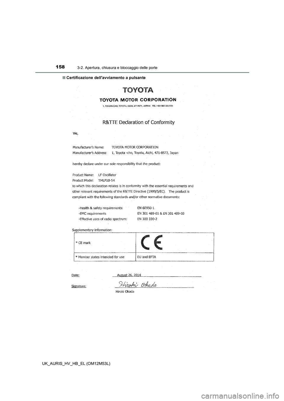 TOYOTA AURIS 2018  Manuale duso (in Italian) 1583-2. Apertura, chiusura e bloccaggio delle porte
UK_AURIS_HV_HB_EL (OM12M53L) 
■ Certificazione dellavviamento a pulsante 