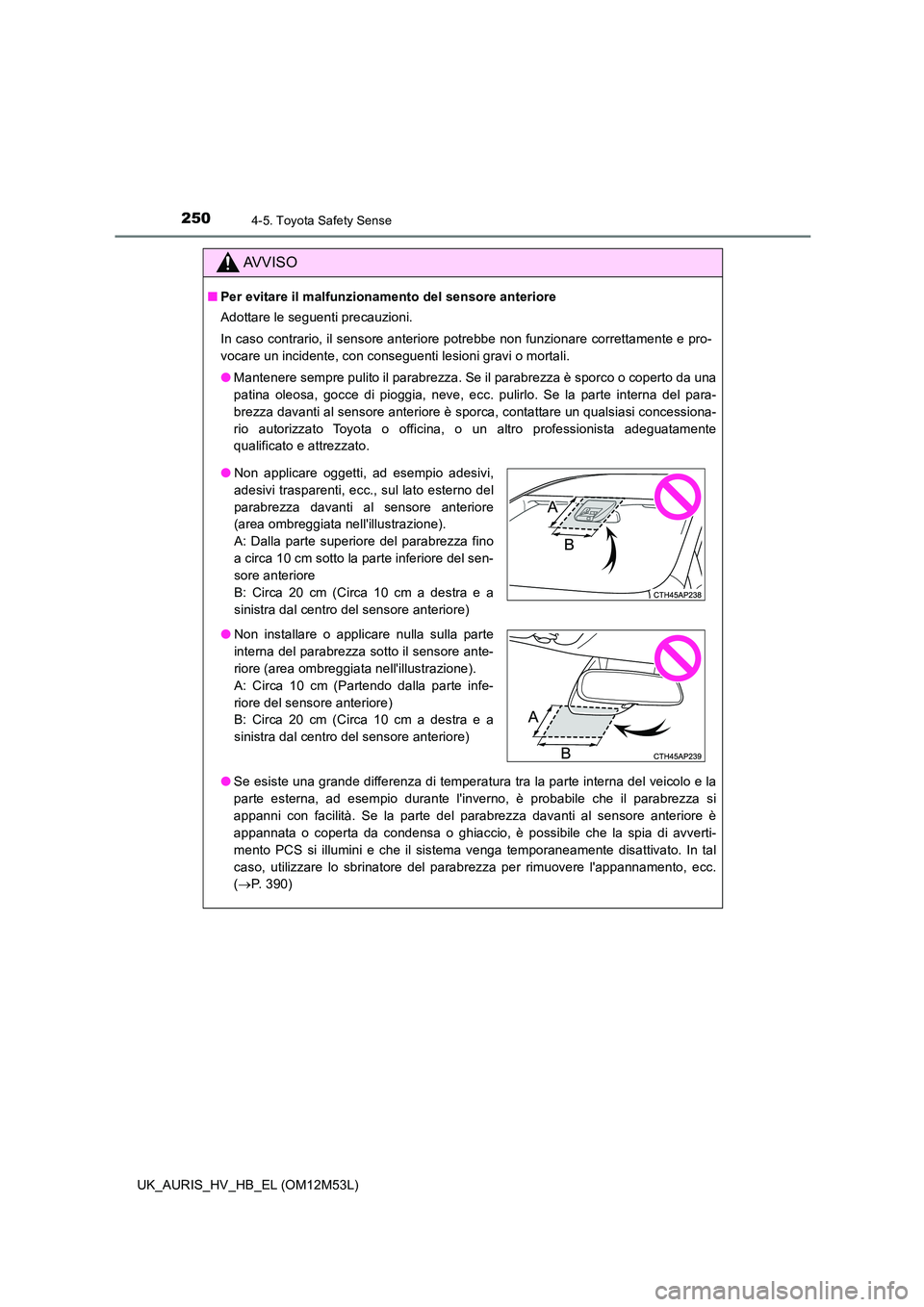 TOYOTA AURIS 2018 Manuale duso (in Italian) 2504-5. Toyota Safety Sense
UK_AURIS_HV_HB_EL (OM12M53L)
AVVISO
■Per evitare il malfunzionamento del sensore anteriore
Adottare le seguenti precauzioni.
In caso contrario, il sensore anteriore pot TOYOTA AURIS 2018 Manuale duso (in Italian) 2504-5. Toyota Safety Sense
UK_AURIS_HV_HB_EL (OM12M53L)
AVVISO
■Per evitare il malfunzionamento del sensore anteriore
Adottare le seguenti precauzioni.
In caso contrario, il sensore anteriore pot