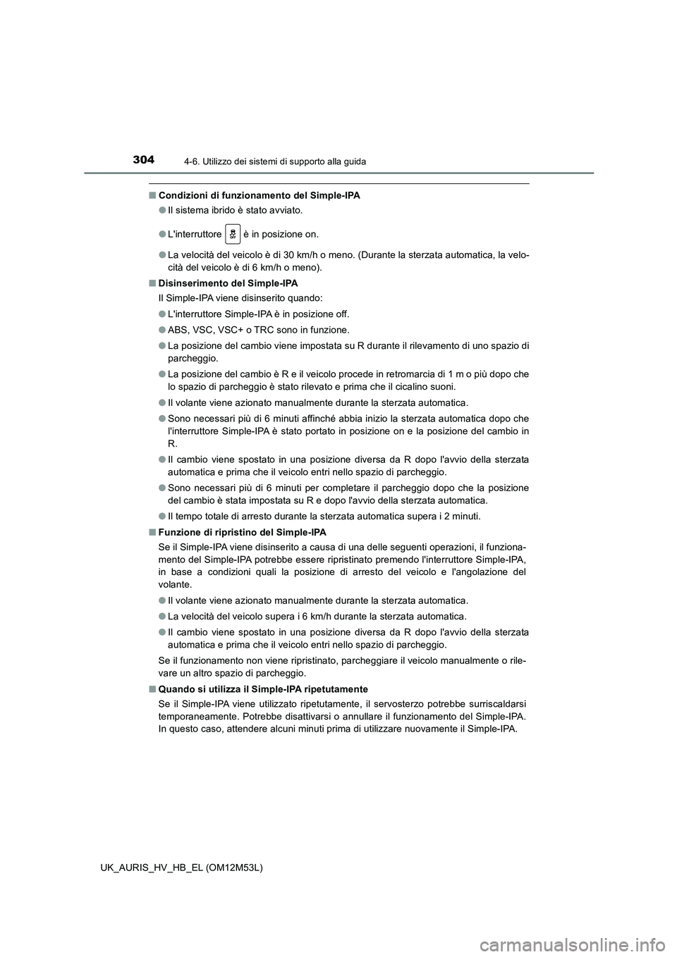 TOYOTA AURIS 2018 Manuale duso (in Italian) 3044-6. Utilizzo dei sistemi di supporto alla guida
UK_AURIS_HV_HB_EL (OM12M53L)
■Condizioni di funzionamento del Simple-IPA
● Il sistema ibrido è stato avviato.
● Linterruttore è in posi TOYOTA AURIS 2018 Manuale duso (in Italian) 3044-6. Utilizzo dei sistemi di supporto alla guida
UK_AURIS_HV_HB_EL (OM12M53L)
■Condizioni di funzionamento del Simple-IPA
● Il sistema ibrido è stato avviato.
● Linterruttore è in posi