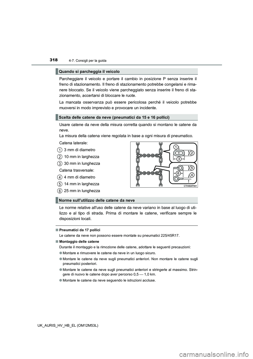 TOYOTA AURIS 2018 Manuale duso (in Italian) 3184-7. Consigli per la guida
UK_AURIS_HV_HB_EL (OM12M53L)
Parcheggiare il veicolo e portare il cambio in posizione P senza inserire il
freno di stazionamento. Il freno di st azionamento potrebbe con TOYOTA AURIS 2018 Manuale duso (in Italian) 3184-7. Consigli per la guida
UK_AURIS_HV_HB_EL (OM12M53L)
Parcheggiare il veicolo e portare il cambio in posizione P senza inserire il
freno di stazionamento. Il freno di st azionamento potrebbe con
