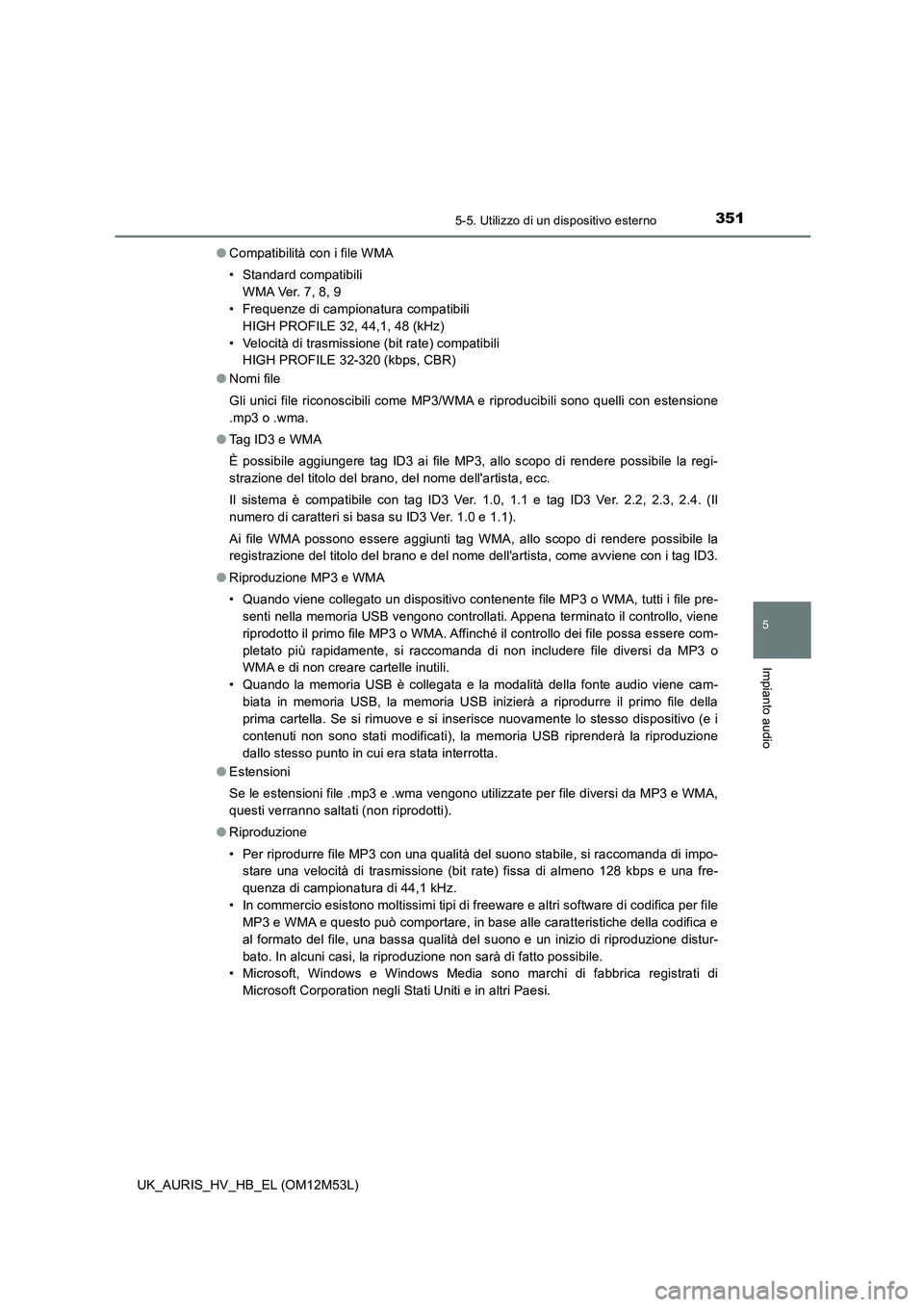 TOYOTA AURIS 2018  Manuale duso (in Italian) 3515-5. Utilizzo di un dispositivo esterno
5
Impianto audio
UK_AURIS_HV_HB_EL (OM12M53L) 
● Compatibilità con i file WMA 
• Standard compatibili 
W M A Ve r.  7 , 8 , 9 
• Frequenze di campiona