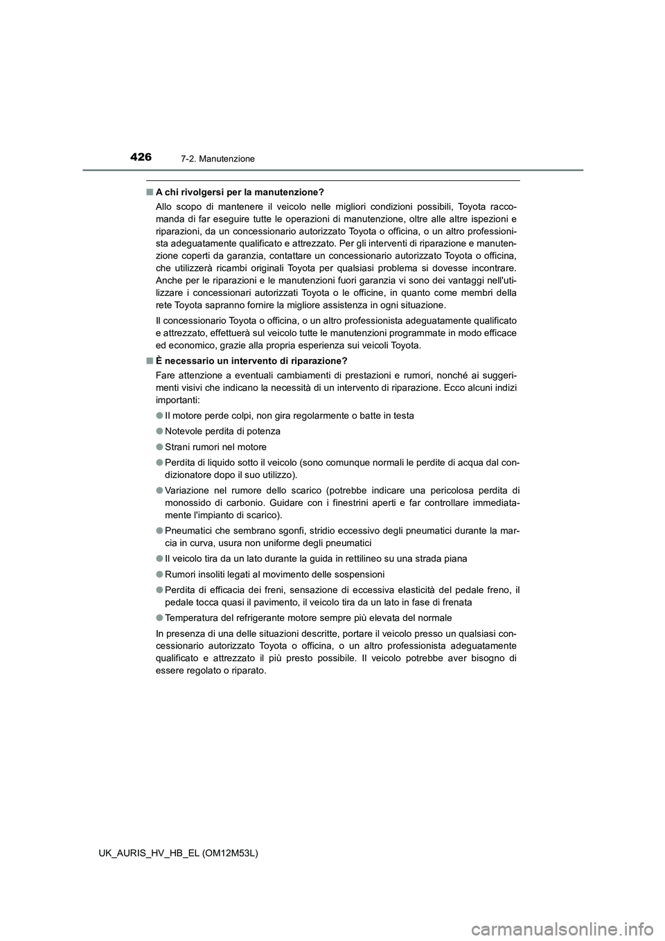TOYOTA AURIS 2018 Manuale duso (in Italian) 4267-2. Manutenzione
UK_AURIS_HV_HB_EL (OM12M53L)
■A chi rivolgersi per la manutenzione?
Allo scopo di mantenere il veicolo nelle migliori condizioni possibili, Toyota racco-
manda di far eseguire TOYOTA AURIS 2018 Manuale duso (in Italian) 4267-2. Manutenzione
UK_AURIS_HV_HB_EL (OM12M53L)
■A chi rivolgersi per la manutenzione?
Allo scopo di mantenere il veicolo nelle migliori condizioni possibili, Toyota racco-
manda di far eseguire