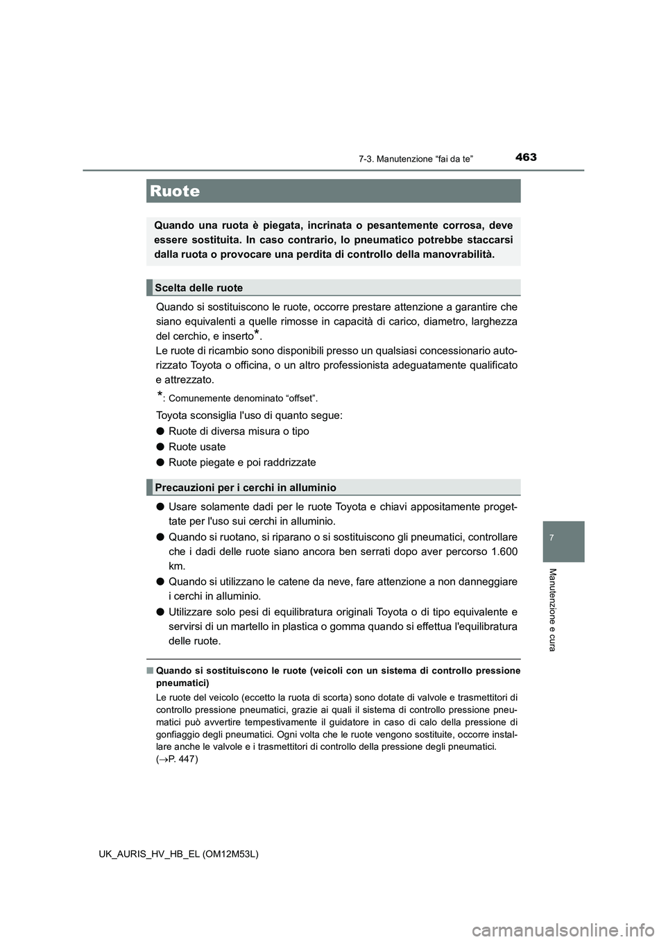 TOYOTA AURIS 2018 Manuale duso (in Italian) 4637-3. Manutenzione “fai da te”
7
Manutenzione e cura
UK_AURIS_HV_HB_EL (OM12M53L)
Quando si sostituiscono le ruote, occorre prestare attenzione a garantire che
siano equivalenti a quelle rimoss TOYOTA AURIS 2018 Manuale duso (in Italian) 4637-3. Manutenzione “fai da te”
7
Manutenzione e cura
UK_AURIS_HV_HB_EL (OM12M53L)
Quando si sostituiscono le ruote, occorre prestare attenzione a garantire che
siano equivalenti a quelle rimoss