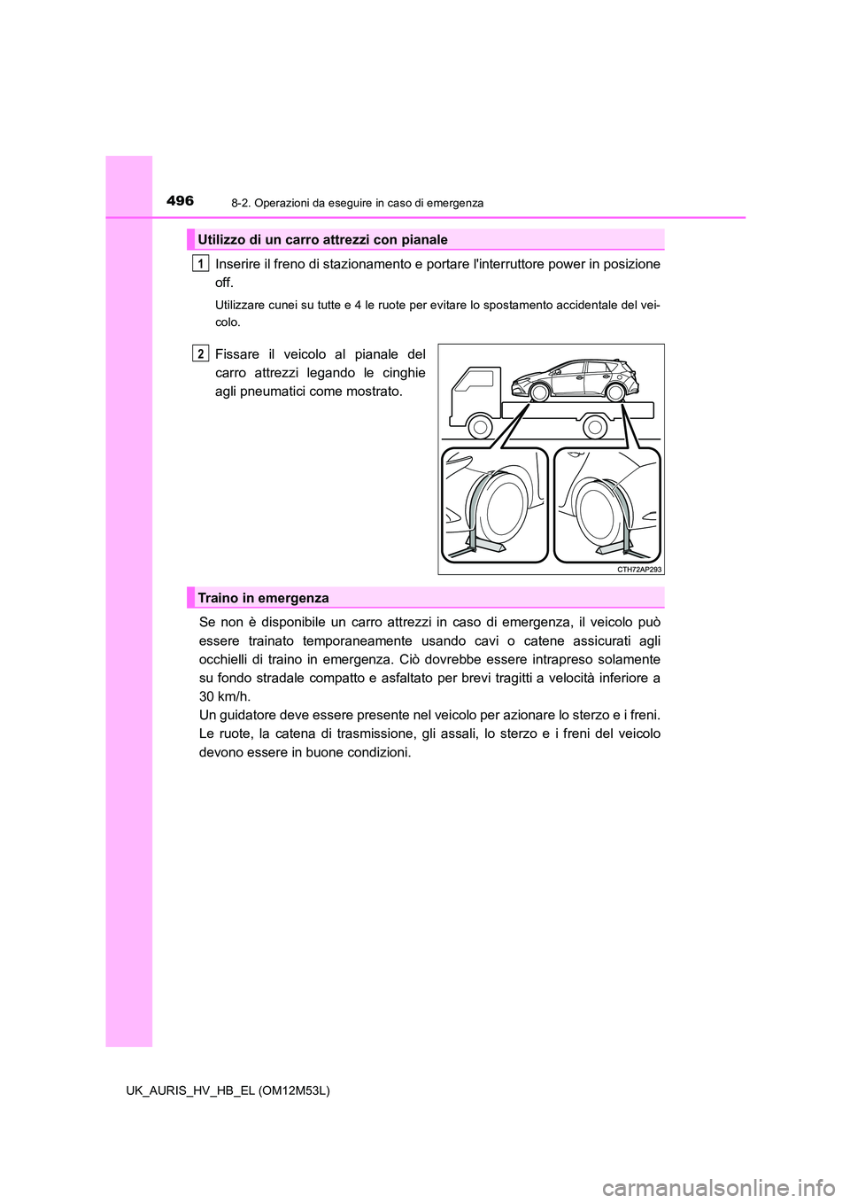 TOYOTA AURIS 2018  Manuale duso (in Italian) 4968-2. Operazioni da eseguire in caso di emergenza
UK_AURIS_HV_HB_EL (OM12M53L)
Inserire il freno di stazionamento e portare linterruttore power in posizione 
off.
Utilizzare cunei su tutte e 4 le r