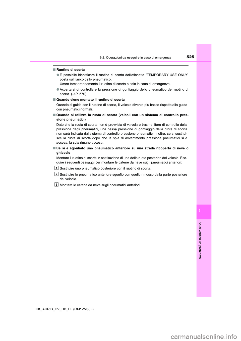 TOYOTA AURIS 2018 Manuale duso (in Italian) 5258-2. Operazioni da eseguire in caso di emergenza
8
Se si verifica un problema
UK_AURIS_HV_HB_EL (OM12M53L)
■Ruotino di scorta
● È possibile identificare il ruotino di scorta dalletichetta TOYOTA AURIS 2018 Manuale duso (in Italian) 5258-2. Operazioni da eseguire in caso di emergenza
8
Se si verifica un problema
UK_AURIS_HV_HB_EL (OM12M53L)
■Ruotino di scorta
● È possibile identificare il ruotino di scorta dalletichetta