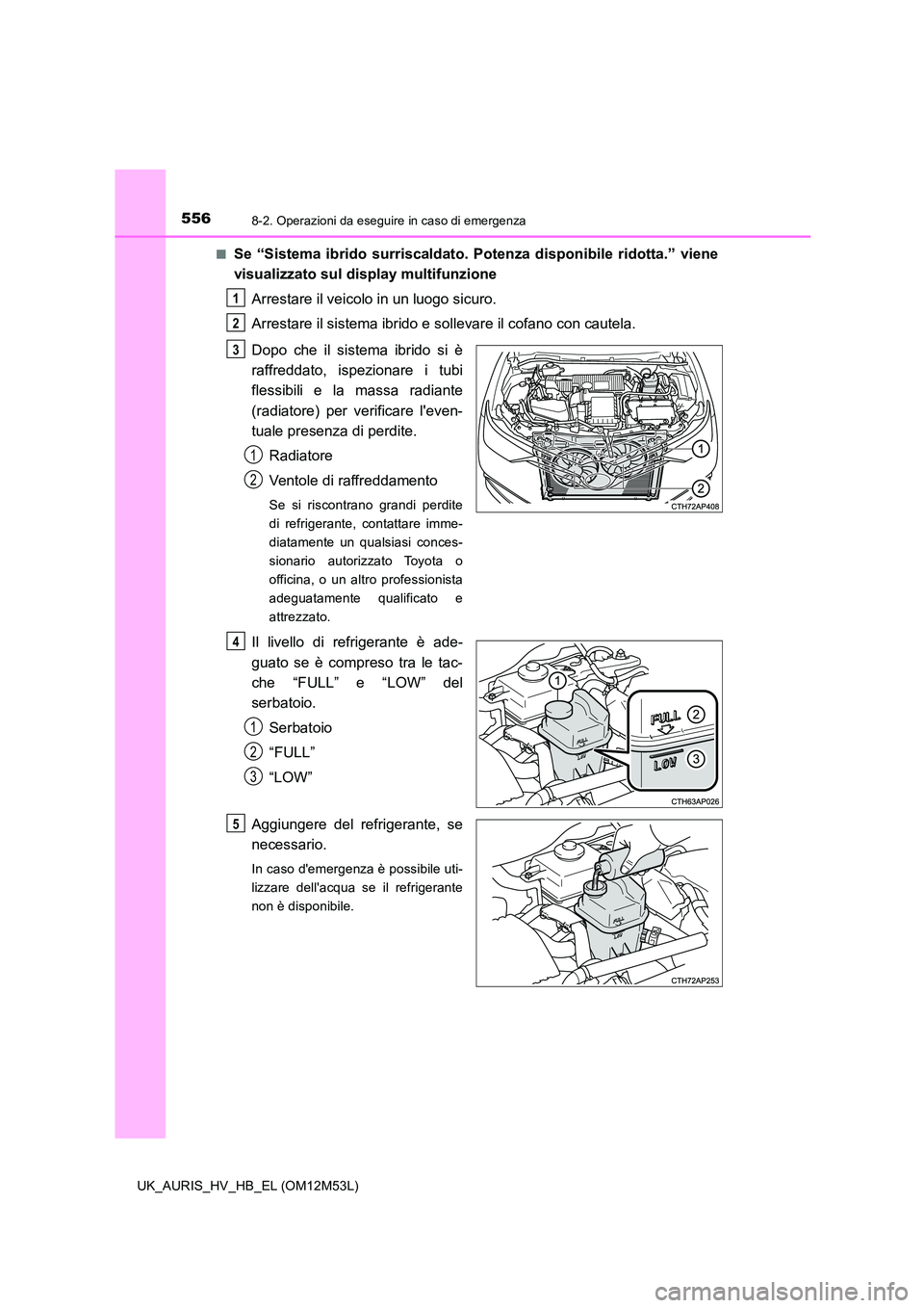 TOYOTA AURIS 2018  Manuale duso (in Italian) 5568-2. Operazioni da eseguire in caso di emergenza
UK_AURIS_HV_HB_EL (OM12M53L) 
■Se “Sistema ibrido surriscaldato. Potenza disponibile ridotta.” viene 
visualizzato sul display multifunzione 
