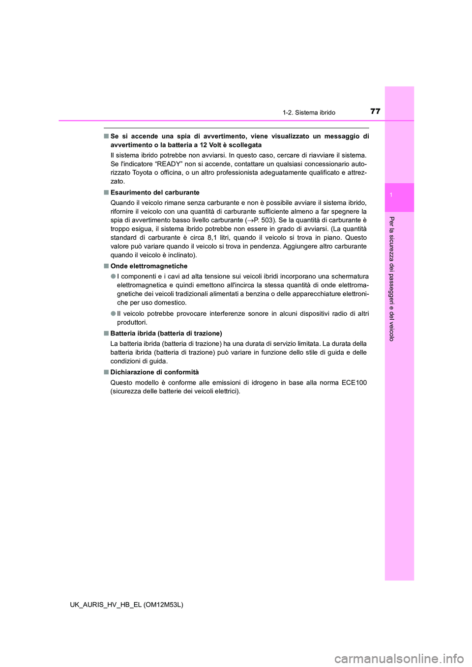 TOYOTA AURIS 2018 Manuale duso (in Italian) 771-2. Sistema ibrido
1
Per la sicurezza dei passeggeri e del veicolo
UK_AURIS_HV_HB_EL (OM12M53L)
■Se si accende una spia di avvertimento, viene visualizzato un messaggio di
avvertimento o la batt TOYOTA AURIS 2018 Manuale duso (in Italian) 771-2. Sistema ibrido
1
Per la sicurezza dei passeggeri e del veicolo
UK_AURIS_HV_HB_EL (OM12M53L)
■Se si accende una spia di avvertimento, viene visualizzato un messaggio di
avvertimento o la batt