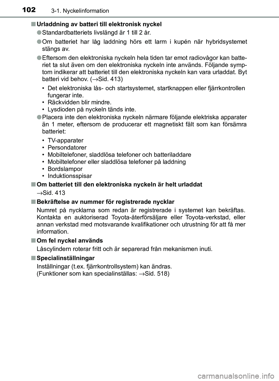 TOYOTA AURIS 2018  Bruksanvisningar (in Swedish) 1023-1. Nyckelinformation
OM12M59SE n
Urladdning av batteri till elektronisk nyckel
lStandardbatteriets livslängd är 1 till 2 år.
l Om batteriet har låg laddning hörs ett larm i kupén när hybri