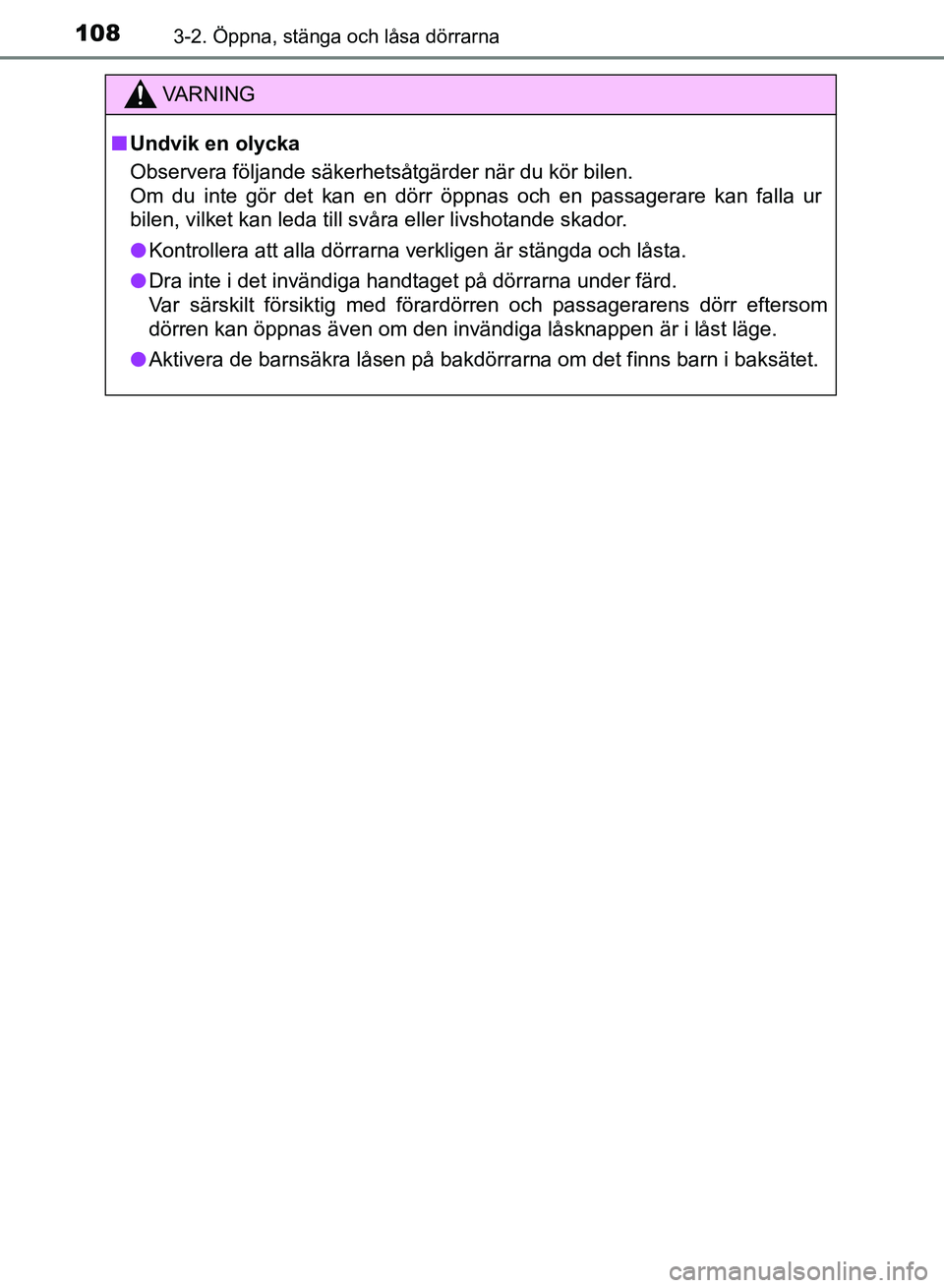 TOYOTA AURIS 2018  Bruksanvisningar (in Swedish) 1083-2. Öppna, stänga och låsa dörrarna
OM12M59SE
VARNING
n Undvik en olycka
Observera följande säkerhetsåtgärder när du kör bilen.
Om du inte gör det kan en dörr öppnas och en passagerar