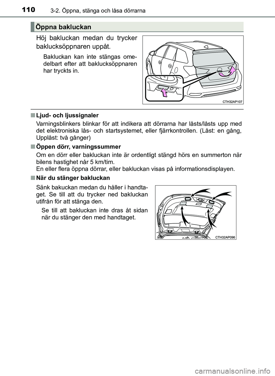 TOYOTA AURIS 2018  Bruksanvisningar (in Swedish) 1103-2. Öppna, stänga och låsa dörrarna
OM12M59SE
Höj bakluckan medan du trycker
baklucksöppnaren uppåt.
Bakluckan kan inte stängas ome-
delbart efter att baklucksöppnaren
har tryckts in.
nLj