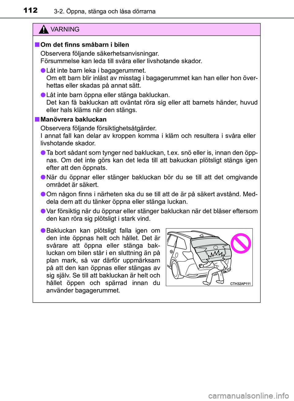 TOYOTA AURIS 2018  Bruksanvisningar (in Swedish) 1123-2. Öppna, stänga och låsa dörrarna
OM12M59SE
VARNING
n Om det finns småbarn i bilen
Observera följande säkerhetsanvisningar.
Försummelse kan leda till svåra eller livshotande skador.
l L