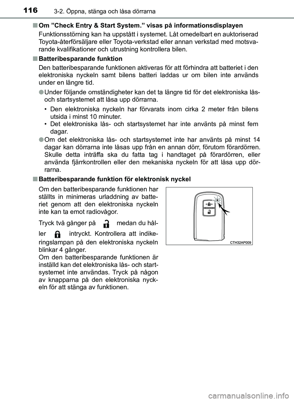 TOYOTA AURIS 2018  Bruksanvisningar (in Swedish) 1163-2. Öppna, stänga och låsa dörrarna
OM12M59SEn
Om ”Check Entry & Start System.” visas på informationsdisplayen
Funktionsstörning kan ha uppstått i systemet. Låt omedelbart en auktorise