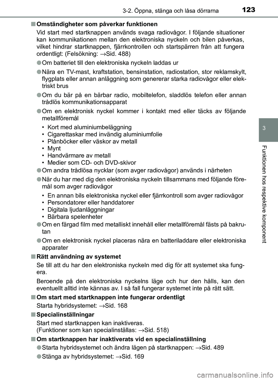 TOYOTA AURIS 2018  Bruksanvisningar (in Swedish) 1233-2. Öppna, stänga och låsa dörrarna
OM12M59SE
3
Funktionen hos respektive komponent
nOmständigheter som påverkar funktionen
Vid start med startknappen används svaga radiovågor. I följande