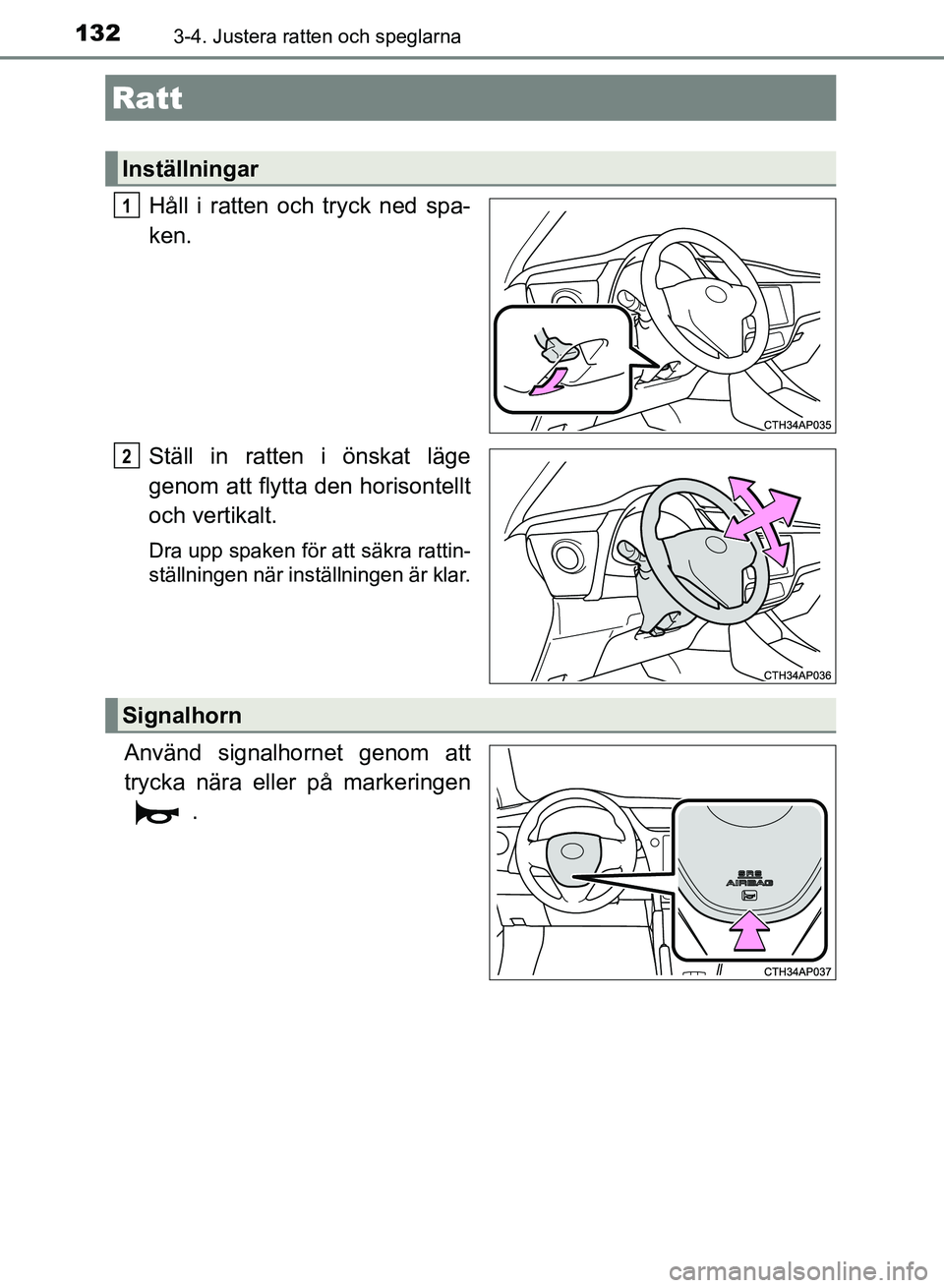 TOYOTA AURIS 2018  Bruksanvisningar (in Swedish) 132
OM12M59SE 
3-4. Justera ratten och speglarna
Håll i ratten och tryck ned spa-
ken.
Ställ in ratten i önskat läge
genom att flytta den horisontellt
och vertikalt.
Dra upp spaken för att säkra