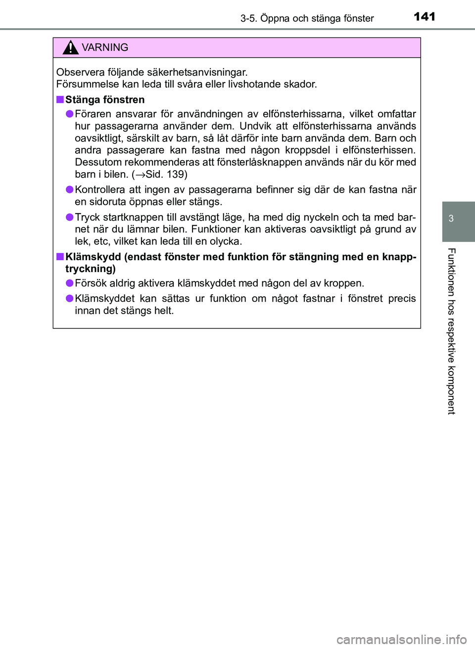 TOYOTA AURIS 2018  Bruksanvisningar (in Swedish) 1413-5. Öppna och stänga fönster
OM12M59SE 
3
Funktionen hos respektive komponent
VARNING
Observera följande säkerhetsanvisningar. 
Försummelse kan leda till svåra eller livshotande skador.
n S