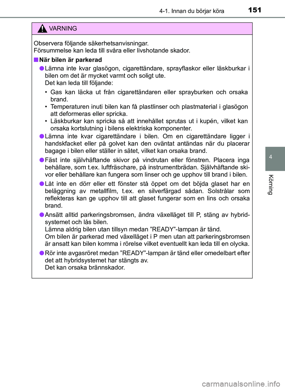 TOYOTA AURIS 2018  Bruksanvisningar (in Swedish) 1514-1. Innan du börjar köra
OM12M59SE 
4
Körning
VARNING
Observera följande säkerhetsanvisningar. 
Försummelse kan leda till svåra eller livshotande skador.
n När bilen är parkerad
l Lämna 