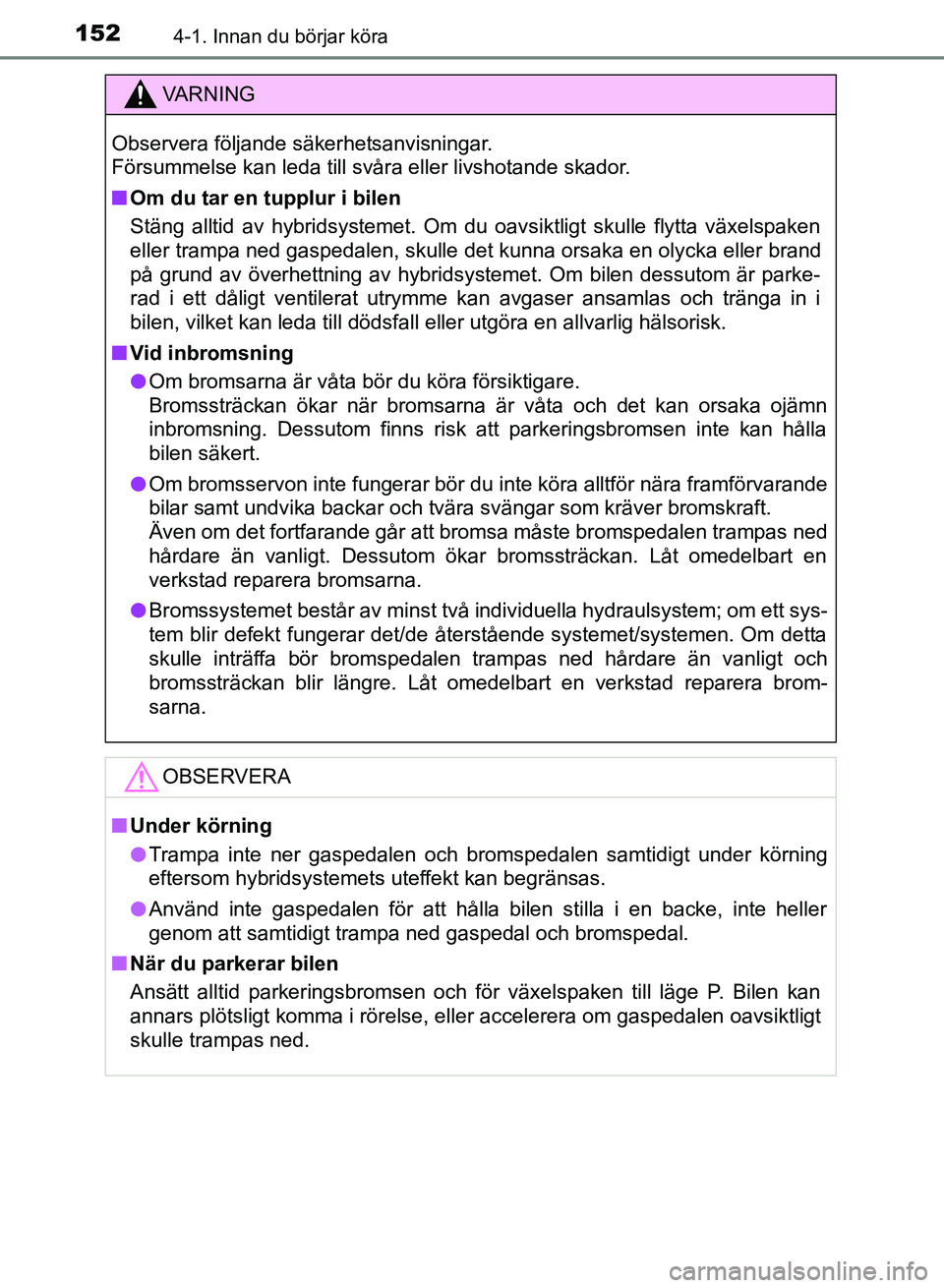 TOYOTA AURIS 2018  Bruksanvisningar (in Swedish) 1524-1. Innan du börjar köra
OM12M59SE 
VARNING
Observera följande säkerhetsanvisningar. 
Försummelse kan leda till svåra eller livshotande skador.
n Om du tar en tupplur i bilen
Stäng alltid a