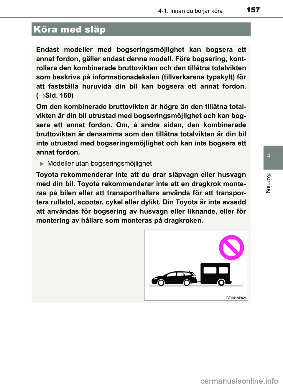 TOYOTA AURIS 2018  Bruksanvisningar (in Swedish) 1574-1. Innan du börjar köra
OM12M59SE 
4
Körning
Köra med släp
Endast modeller med bogseringsmöjlighet kan bogsera ett
annat fordon, gäller endast denna modell. Före bogsering, kont-
rollera 