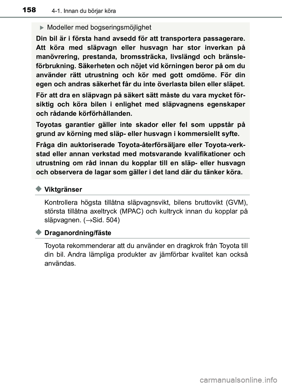 TOYOTA AURIS 2018  Bruksanvisningar (in Swedish) 1584-1. Innan du börjar köra
OM12M59SE 
uViktgränser
Kontrollera högsta tillåtna släpvagnsvikt, bilens bruttovikt (GVM),
största tillåtna axeltryck (MPAC) och kultryck innan du kopplar på
sl