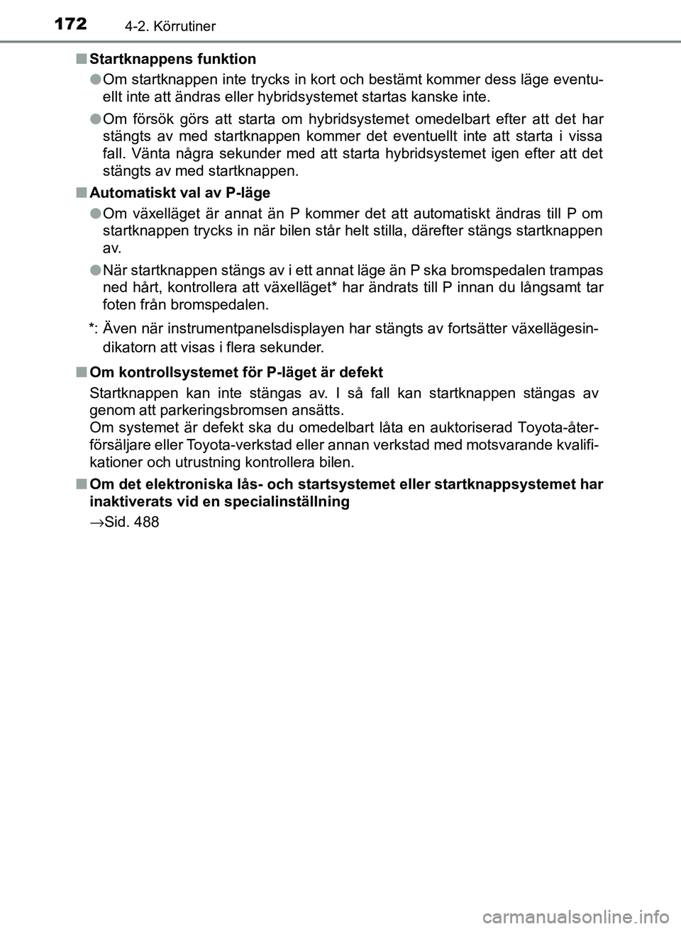 TOYOTA AURIS 2018  Bruksanvisningar (in Swedish) 1724-2. Körrutiner
OM12M59SE n
Startknappens funktion
lOm startknappen inte trycks in kort och bestämt kommer dess läge eventu-
ellt inte att ändras eller hybridsystemet startas kanske inte.
l Om 