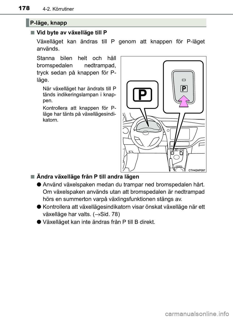 TOYOTA AURIS 2018  Bruksanvisningar (in Swedish) 1784-2. Körrutiner
OM12M59SE n
Vid byte av växelläge till P
Växelläget kan ändras till P genom att knappen för P-läget
används.
Stanna bilen helt och håll
bromspedalen nedtrampad,
tryck seda