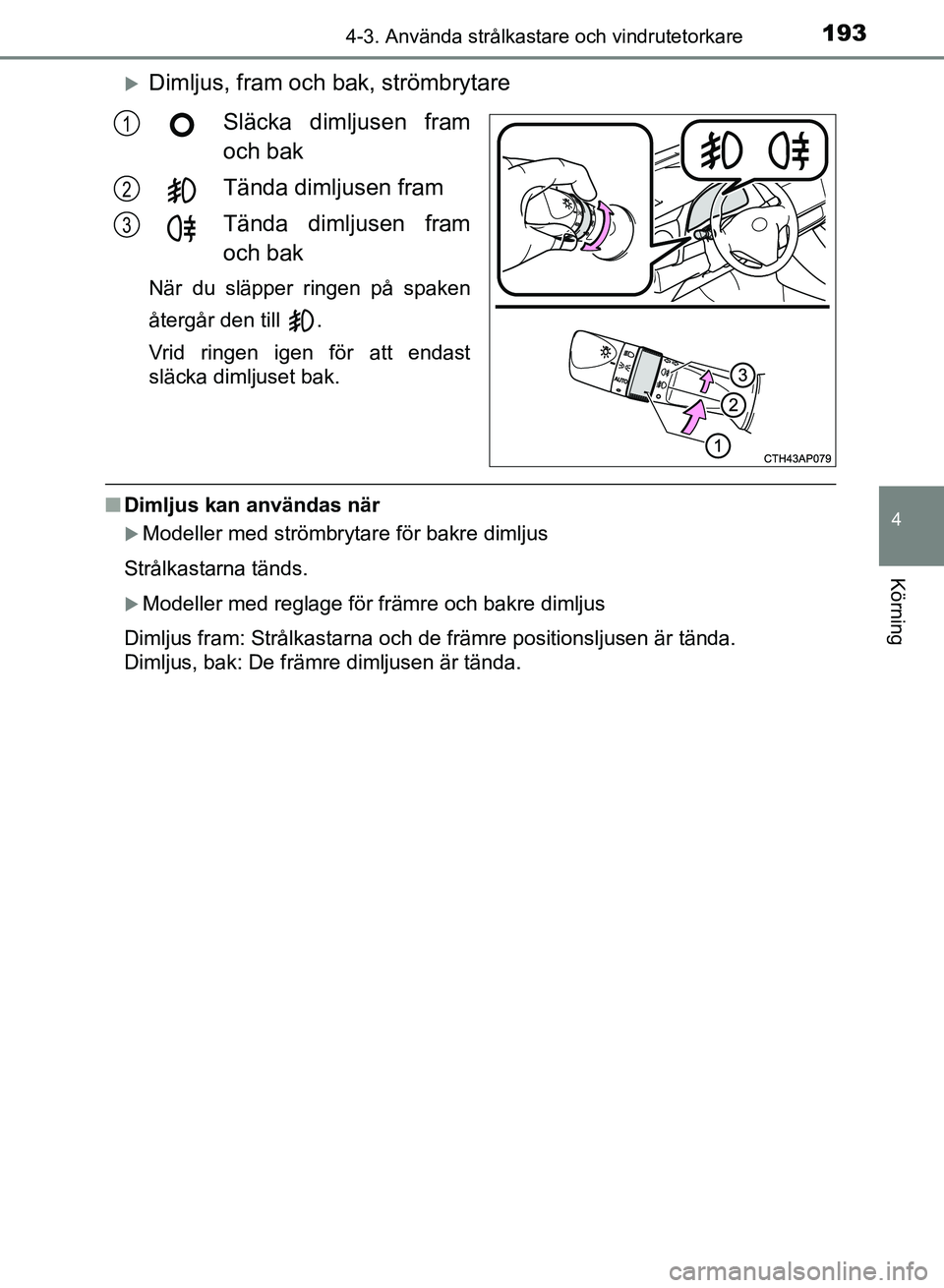 TOYOTA AURIS 2018  Bruksanvisningar (in Swedish) 1934-3. Använda strålkastare och vindrutetorkare
OM12M59SE 
4
Körning
Dimljus, fram och bak, strömbrytareSläcka dimljusen fram
och bak
Tända dimljusen fram
Tända dimljusen fram
och bak
När 