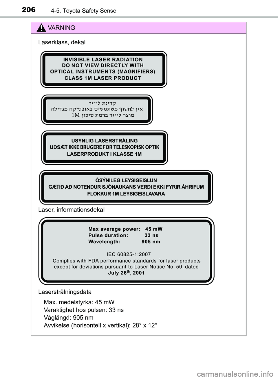 TOYOTA AURIS 2018  Bruksanvisningar (in Swedish) 2064-5. Toyota Safety Sense
OM12M59SE 
VARNING
Laserklass, dekal
Laser, informationsdekal
Laserstrålningsdata Max. medelstyrka: 45 mW 
Varaktighet hos pulsen: 33 ns 
Våglängd: 905 nm 
Avvikelse (ho