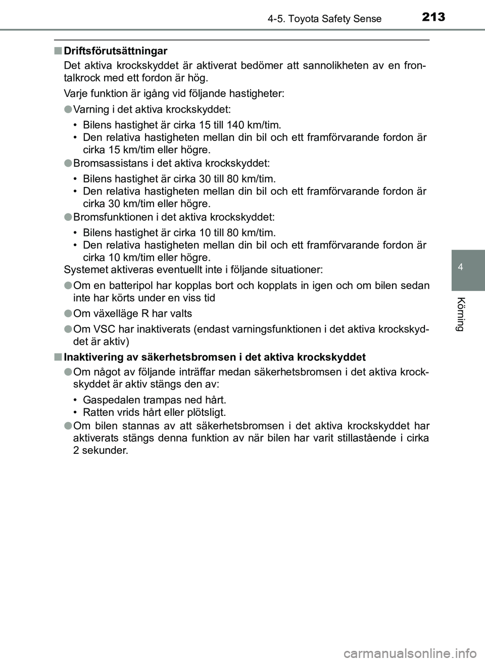 TOYOTA AURIS 2018  Bruksanvisningar (in Swedish) 2134-5. Toyota Safety Sense
OM12M59SE 
4
Körning
nDriftsförutsättningar
Det aktiva krockskyddet är aktiverat bedömer att sannolikheten av en fron-
talkrock med ett fordon är hög.
Varje funktion