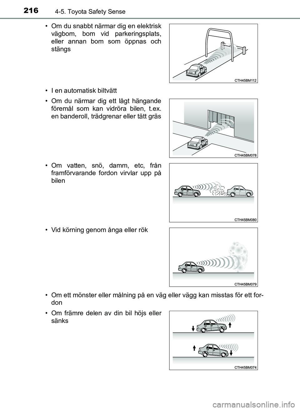 TOYOTA AURIS 2018  Bruksanvisningar (in Swedish) 2164-5. Toyota Safety Sense
OM12M59SE • I en automatisk biltvätt
• Om ett mönster eller målning på en väg eller vägg kan misstas för ett for-
don
• Om du snabbt närmar dig en elektrisk
v