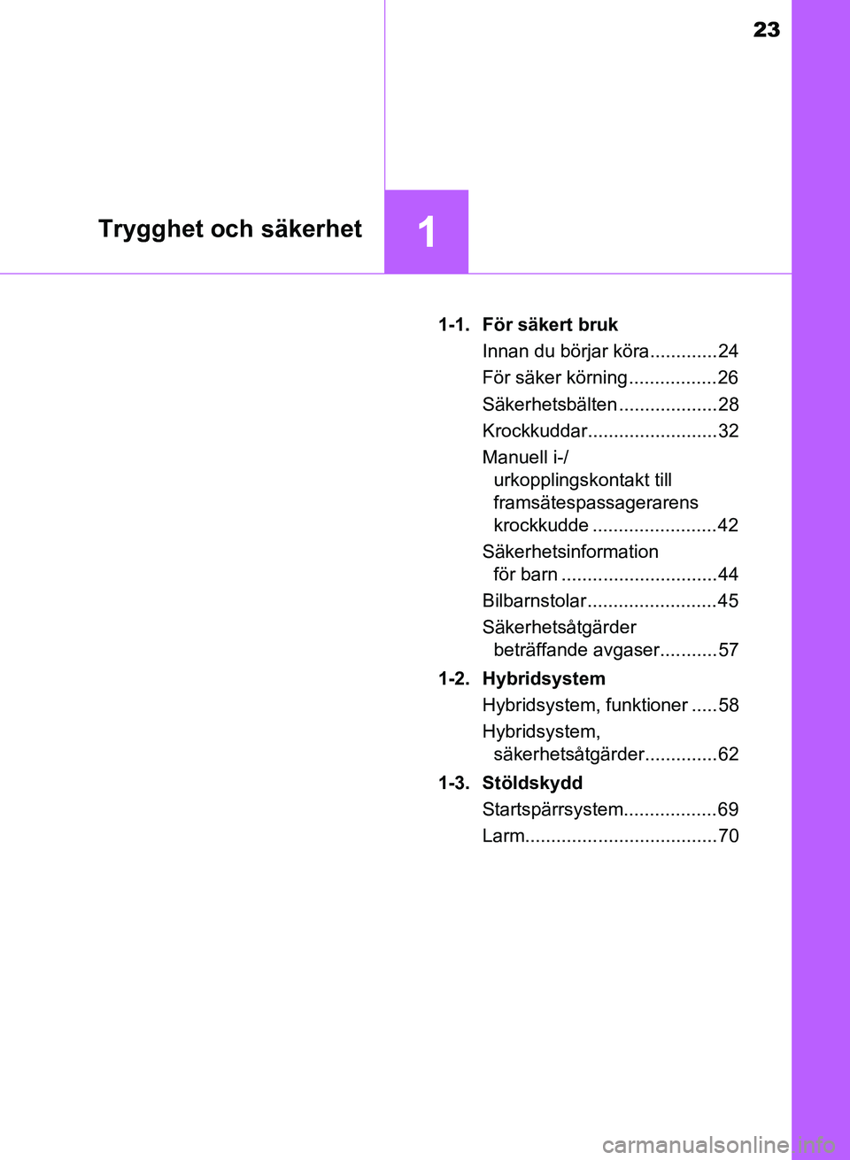 TOYOTA AURIS 2018  Bruksanvisningar (in Swedish) 23
1Trygghet och säkerhet
OM12M59SE 1-1.  För säkert bruk
Innan du börjar köra............. 24
För säker körning .................26
Säkerhetsbälten ................... 28
Krockkuddar.......