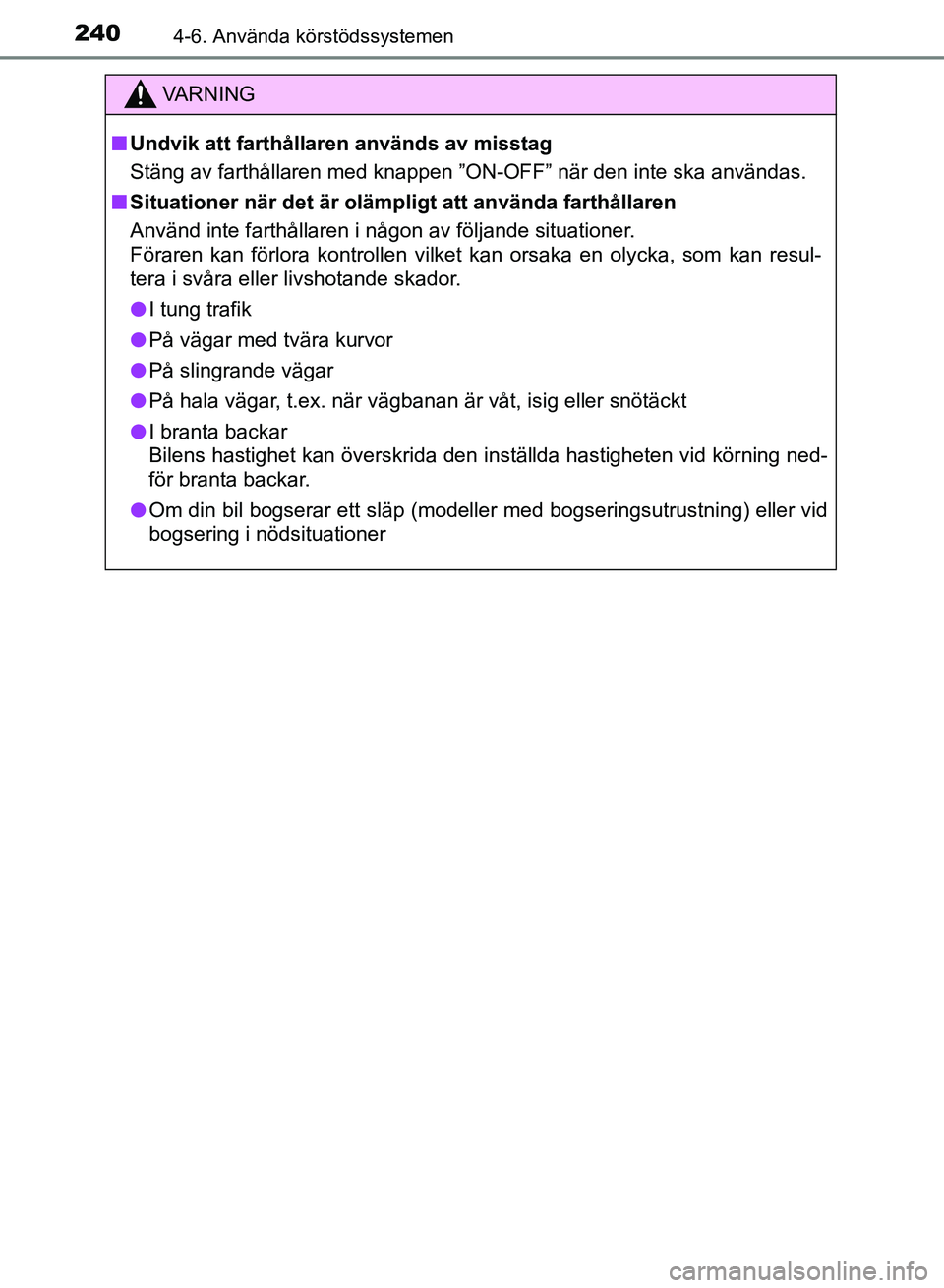 TOYOTA AURIS 2018  Bruksanvisningar (in Swedish) 2404-6. Använda körstödssystemen
OM12M59SE 
VARNING
n Undvik att farthållaren används av misstag
Stäng av farthållaren med knappen ”ON-OFF” när den inte ska användas.
n Situationer när d