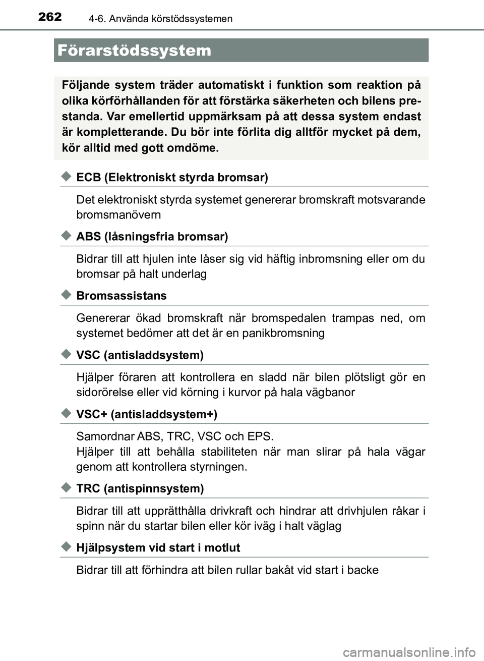 TOYOTA AURIS 2018  Bruksanvisningar (in Swedish) 2624-6. Använda körstödssystemen
OM12M59SE 
uECB (Elektroniskt styrda bromsar)
Det elektroniskt styrda systemet genererar bromskraft motsvarande
bromsmanövern
uABS (låsningsfria bromsar)
Bidrar t