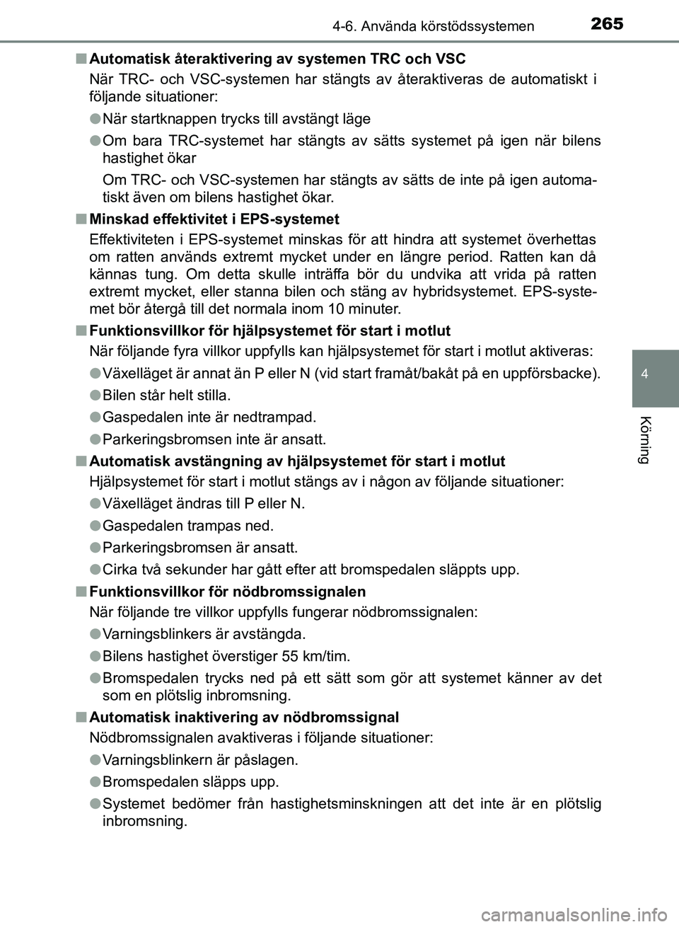 TOYOTA AURIS 2018  Bruksanvisningar (in Swedish) 2654-6. Använda körstödssystemen
OM12M59SE 
4
Körning
nAutomatisk återaktivering  av systemen TRC och VSC
När TRC- och VSC-systemen har stängts av återaktiveras de automatiskt i
följande situ