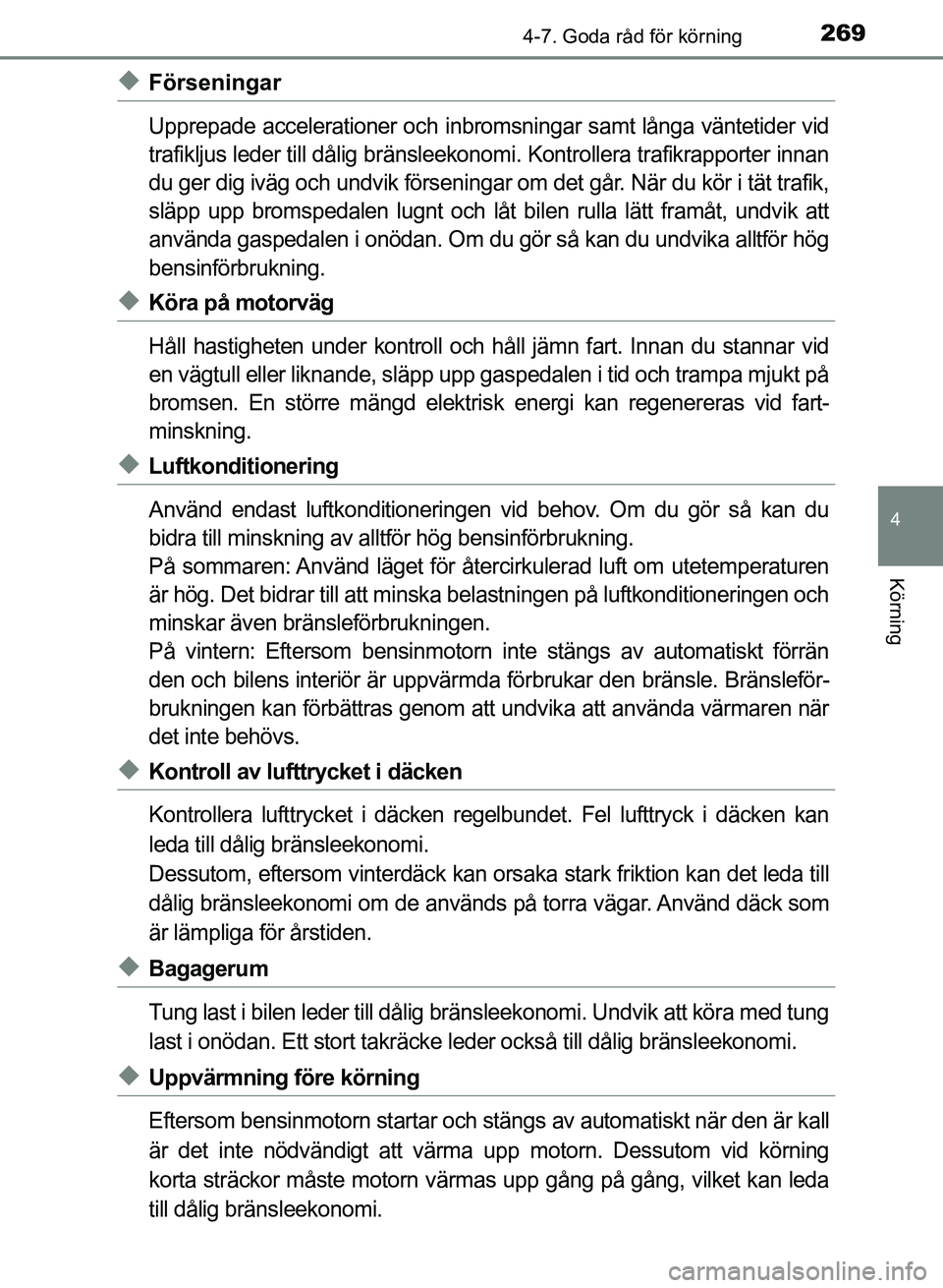 TOYOTA AURIS 2018  Bruksanvisningar (in Swedish) 2694-7. Goda råd för körning
OM12M59SE 
4
Körning
uFörseningar
Upprepade accelerationer och inbromsningar samt långa väntetider vid
trafikljus leder till dålig bränsleekonomi. Kontrollera tra