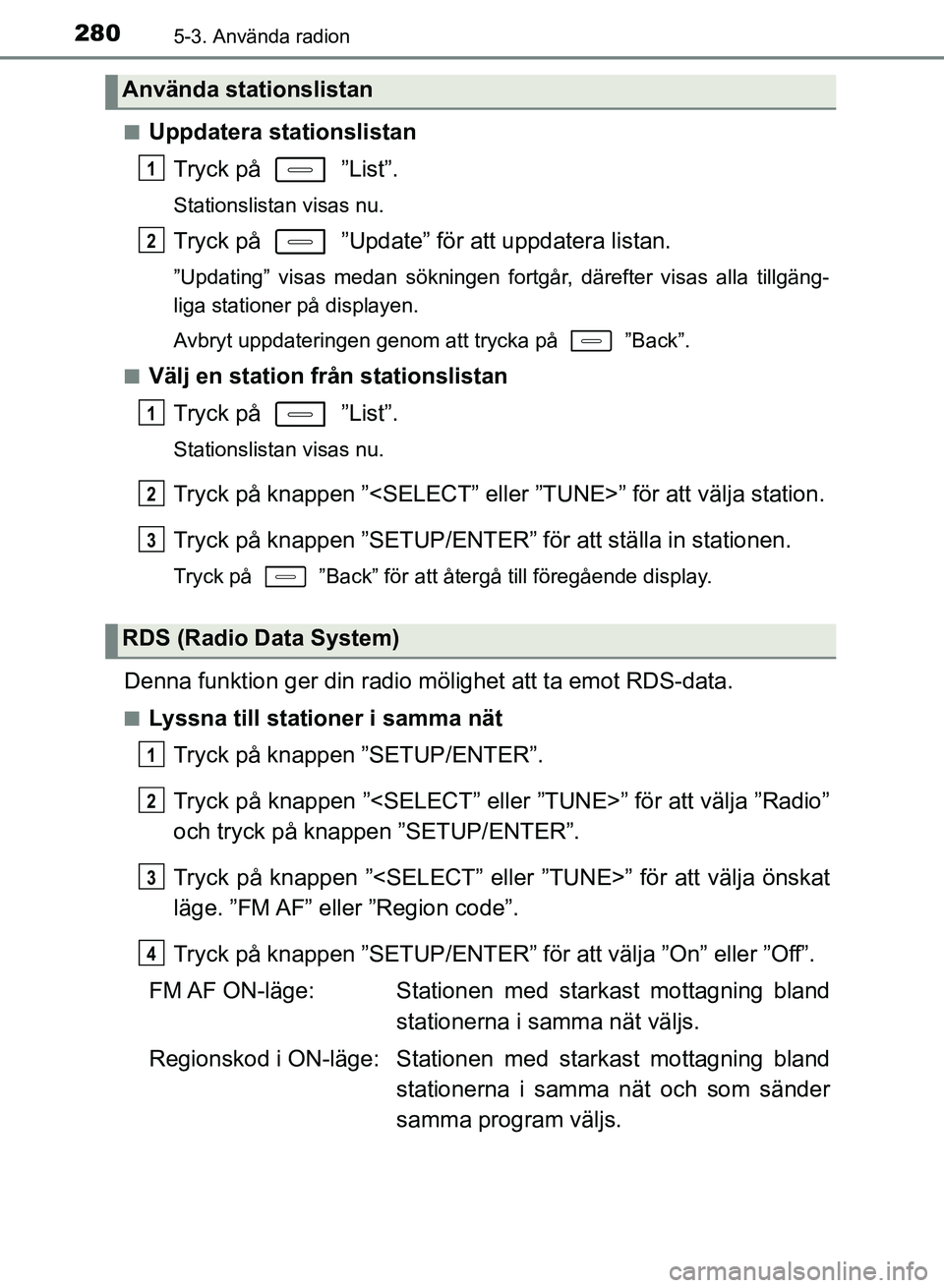 TOYOTA AURIS 2018  Bruksanvisningar (in Swedish) 2805-3. Använda radion
OM12M59SEn
Uppdatera stationslistan
Tryck på   ”List”.
Stationslistan visas nu.
Tryck på   ”Update” för att uppdatera listan.
”Updating” visas medan sökningen f