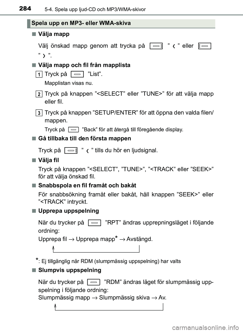 TOYOTA AURIS 2018  Bruksanvisningar (in Swedish) 2845-4. Spela upp ljud-CD och MP3/WMA-skivor
OM12M59SEn
Välja mapp
Välj önskad mapp genom att trycka på   ” ” eller 
” ”.
nVälja mapp och fil från mapplista
Tryck på   ”List”.
Mappl