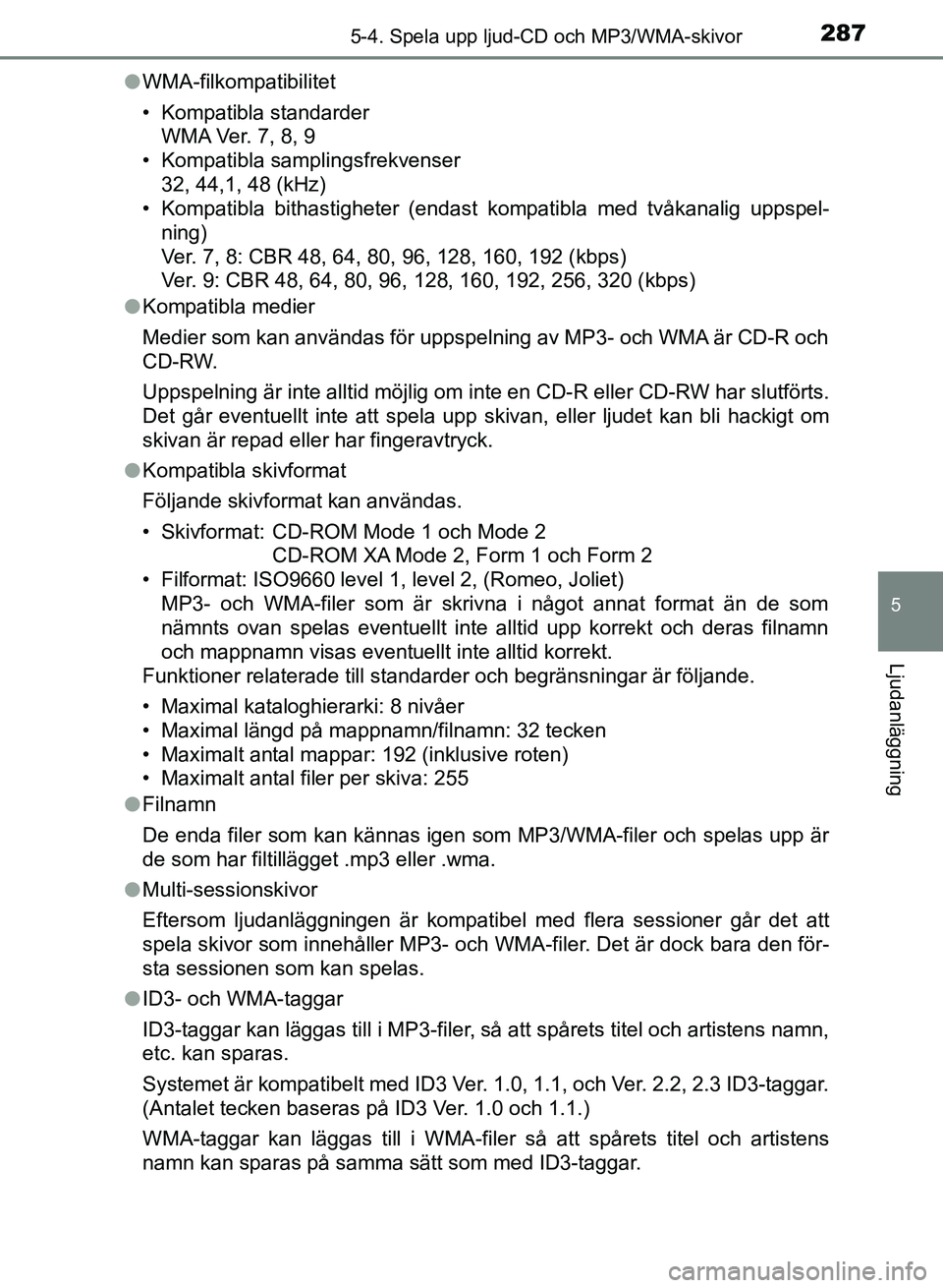 TOYOTA AURIS 2018  Bruksanvisningar (in Swedish) 2875-4. Spela upp ljud-CD och MP3/WMA-skivor
OM12M59SE
5
Ljudanläggning
lWMA-filkompatibilitet
• Kompatibla standarder
WMA Ver. 7, 8, 9
• Kompatibla samplingsfrekvenser
32, 44,1, 48 (kHz)
• Kom