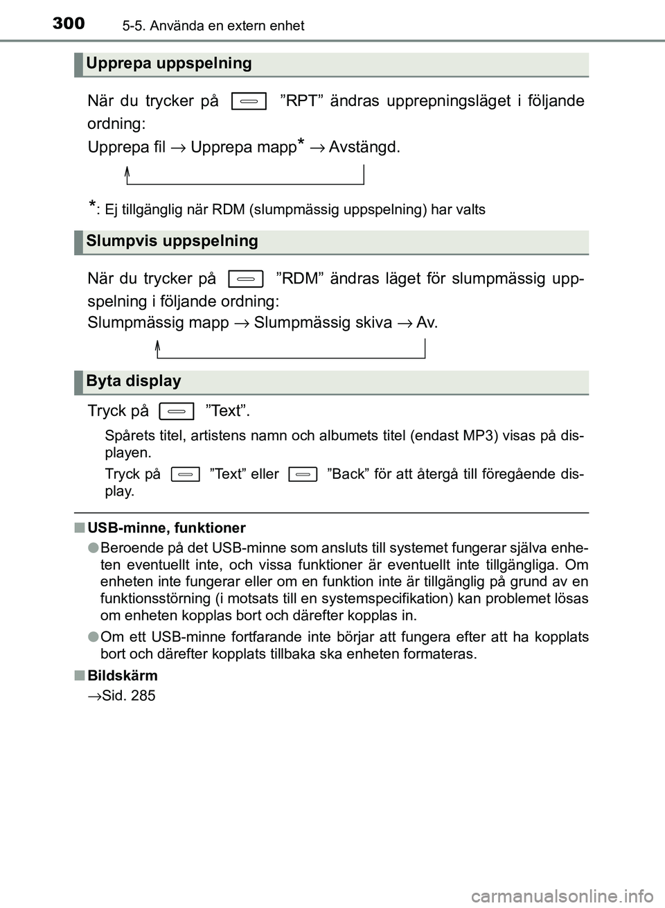 TOYOTA AURIS 2018  Bruksanvisningar (in Swedish) 3005-5. Använda en extern enhet
OM12M59SE
När du trycker på   ”RPT” ändras upprepningsläget i följande
ordning: 
Upprepa fil → Upprepa mapp
* →  Avstängd.
*: Ej tillgänglig när RDM (s